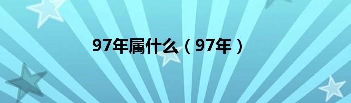 97年屬什么（97年）