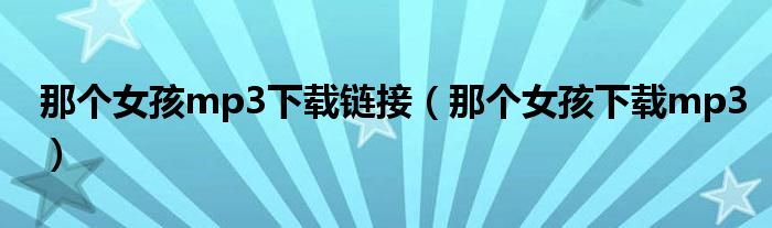 那個女孩mp3下載鏈接（那個女孩下載mp3）