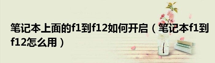 筆記本上面的f1到f12如何開啟（筆記本f1到f12怎么用）