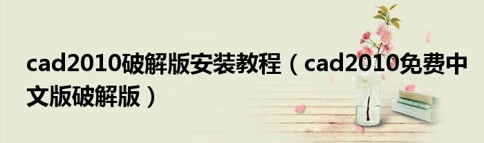 cad2010破解版安裝教程（cad2010免費(fèi)中文版破解版）