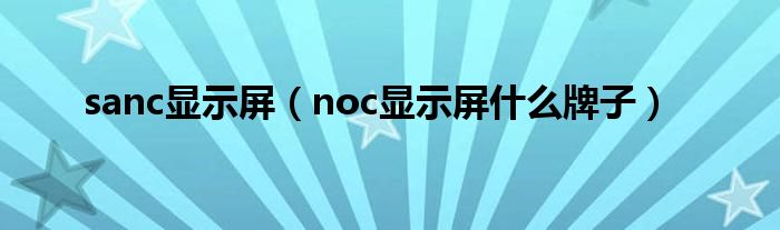 sanc顯示屏（noc顯示屏什么牌子）