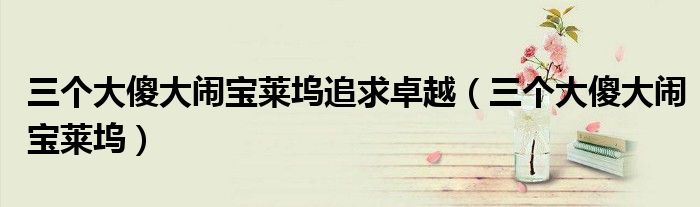 三個大傻大鬧寶萊塢追求卓越（三個大傻大鬧寶萊塢）