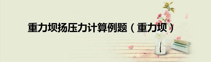 重力壩揚(yáng)壓力計(jì)算例題（重力壩）