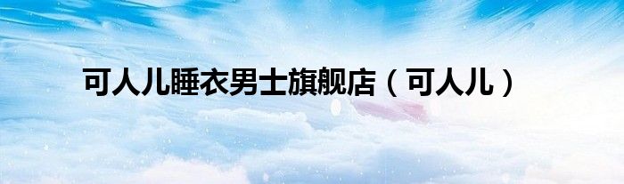 可人兒睡衣男士旗艦店（可人兒）