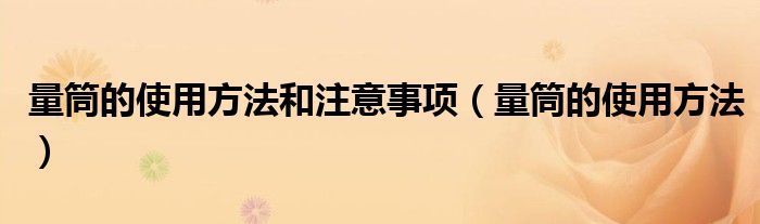 量筒的使用方法和注意事項（量筒的使用方法）