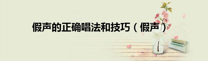假聲的正確唱法和技巧（假聲）