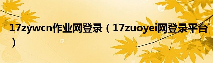 17zywcn作業(yè)網(wǎng)登錄（17zuoyei網(wǎng)登錄平臺）
