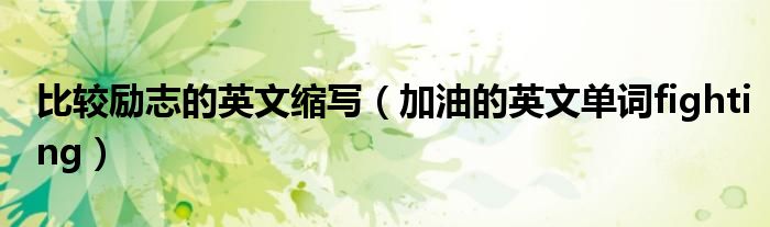 比較勵(lì)志的英文縮寫（加油的英文單詞fighting）