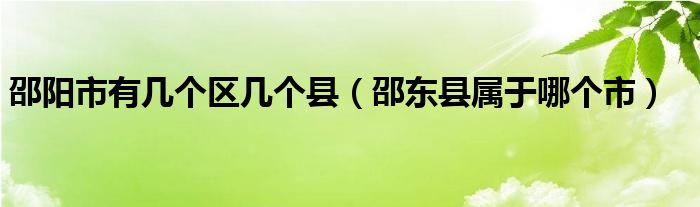 邵陽市有幾個區(qū)幾個縣（邵東縣屬于哪個市）
