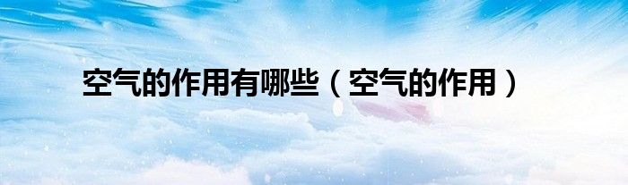 空氣的作用有哪些（空氣的作用）