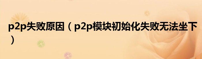 p2p失敗原因（p2p模塊初始化失敗無法坐下）