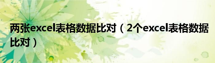 兩張excel表格數(shù)據(jù)比對(duì)（2個(gè)excel表格數(shù)據(jù)比對(duì)）