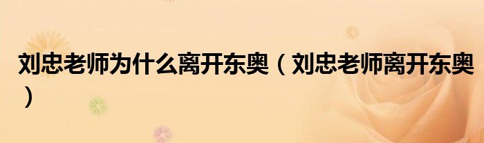 劉忠老師為什么離開東奧（劉忠老師離開東奧）