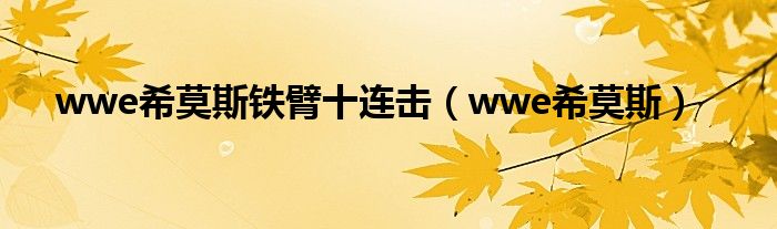 wwe希莫斯鐵臂十連擊（wwe希莫斯）