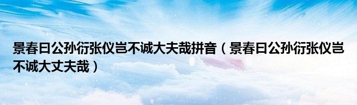 景春曰公孫衍張儀豈不誠(chéng)大夫哉拼音（景春曰公孫衍張儀豈不誠(chéng)大丈夫哉）