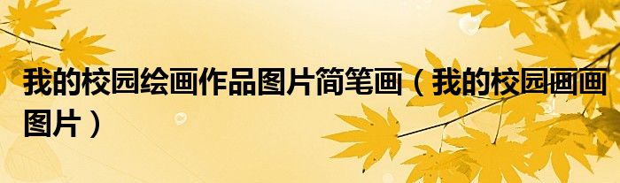 我的校園繪畫(huà)作品圖片簡(jiǎn)筆畫(huà)（我的校園畫(huà)畫(huà)圖片）