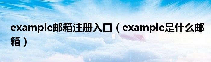 example郵箱注冊入口（example是什么郵箱）