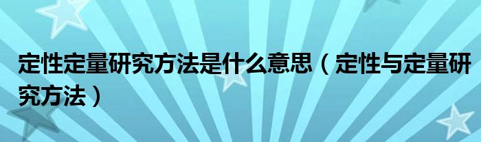 定性定量研究方法是什么意思（定性與定量研究方法）