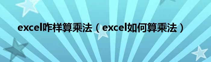 excel咋樣算乘法（excel如何算乘法）