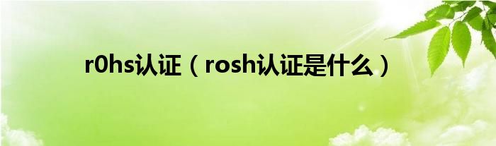 r0hs認(rèn)證（rosh認(rèn)證是什么）