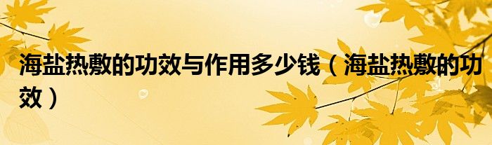 海鹽熱敷的功效與作用多少錢（海鹽熱敷的功效）