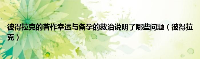 彼得拉克的著作幸運(yùn)與備孕的救治說(shuō)明了哪些問(wèn)題（彼得拉克）