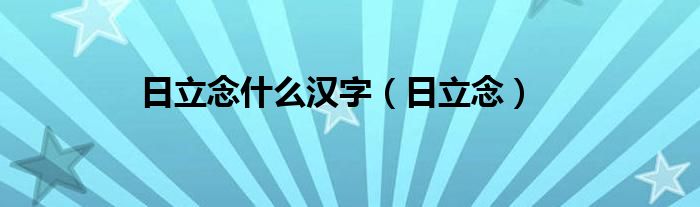 日立念什么漢字（日立念）