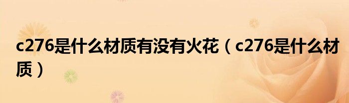 c276是什么材質(zhì)有沒有火花（c276是什么材質(zhì)）