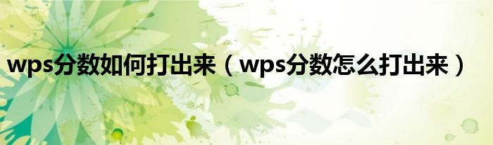 wps分數(shù)如何打出來（wps分數(shù)怎么打出來）