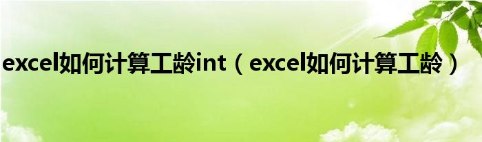 excel如何計算工齡int（excel如何計算工齡）