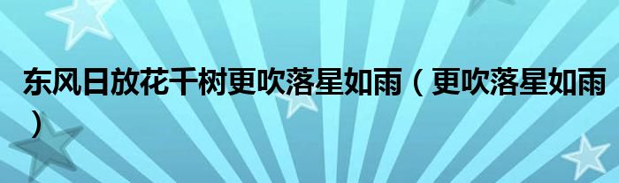 東風(fēng)日放花千樹更吹落星如雨（更吹落星如雨）