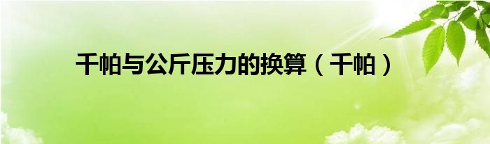 千帕與公斤壓力的換算（千帕）