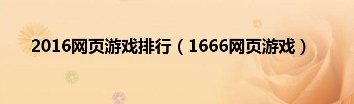 2016網(wǎng)頁游戲排行（1666網(wǎng)頁游戲）