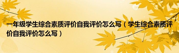 一年級學(xué)生綜合素質(zhì)評價自我評價怎么寫（學(xué)生綜合素質(zhì)評價自我評價怎么寫）
