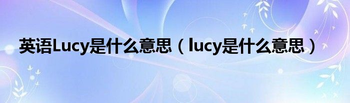 英語Lucy是什么意思（lucy是什么意思）
