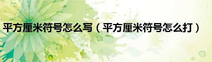 平方厘米符號(hào)怎么寫（平方厘米符號(hào)怎么打）