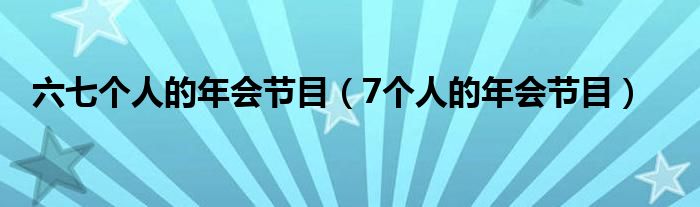 六七個人的年會節(jié)目（7個人的年會節(jié)目）