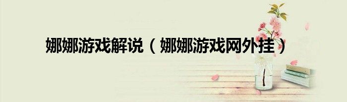 娜娜游戲解說（娜娜游戲網(wǎng)外掛）