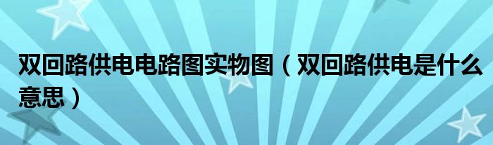 雙回路供電電路圖實物圖（雙回路供電是什么意思）
