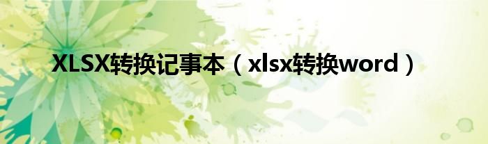 XLSX轉(zhuǎn)換記事本（xlsx轉(zhuǎn)換word）