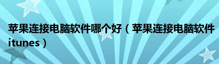 蘋果連接電腦軟件哪個(gè)好（蘋果連接電腦軟件itunes）
