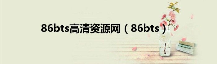 86bts高清資源網(wǎng)（86bts）