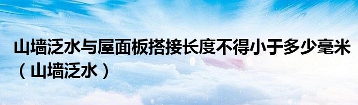 山墻泛水與屋面板搭接長度不得小于多少毫米（山墻泛水）