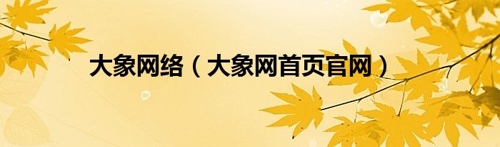 大象網(wǎng)絡(luò)（大象網(wǎng)首頁(yè)官網(wǎng)）