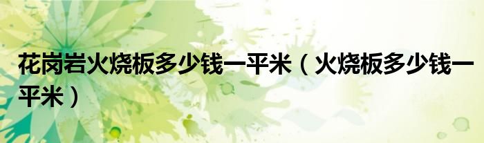 花崗巖火燒板多少錢一平米（火燒板多少錢一平米）