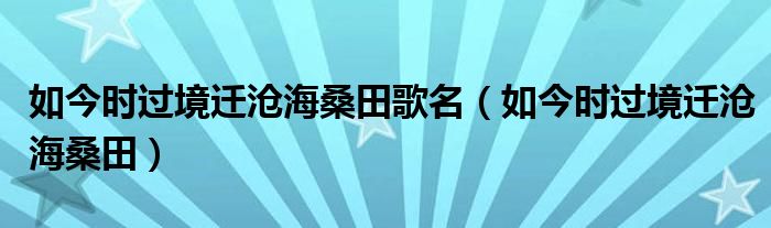 如今時過境遷滄海桑田歌名（如今時過境遷滄海桑田）