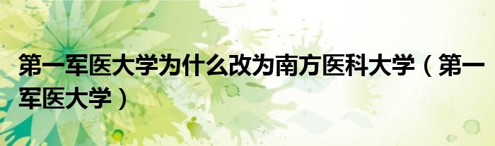 第一軍醫(yī)大學(xué)為什么改為南方醫(yī)科大學(xué)（第一軍醫(yī)大學(xué)）