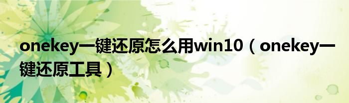 onekey一鍵還原怎么用win10（onekey一鍵還原工具）