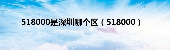 518000是深圳哪個區(qū)（518000）