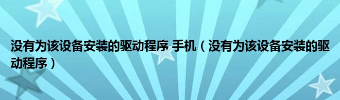 沒有為該設(shè)備安裝的驅(qū)動程序 手機（沒有為該設(shè)備安裝的驅(qū)動程序）